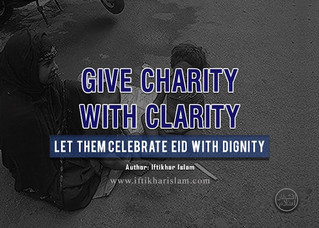 Iftikhar Islam || Give Charity with Clarity: Let them celebrate Eid with dignity Iftikhar Islam || Give Charity with Clarity: Let them celebrate Eid with dignity
